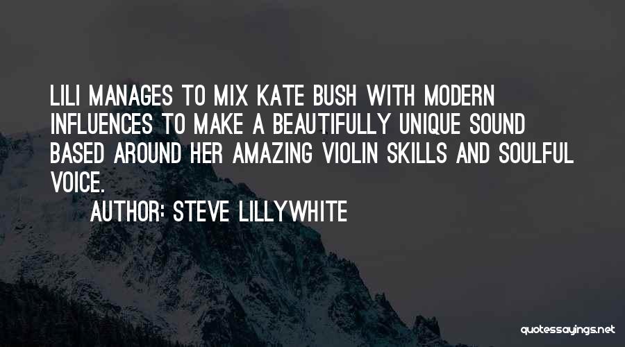 Steve Lillywhite Quotes: Lili Manages To Mix Kate Bush With Modern Influences To Make A Beautifully Unique Sound Based Around Her Amazing Violin