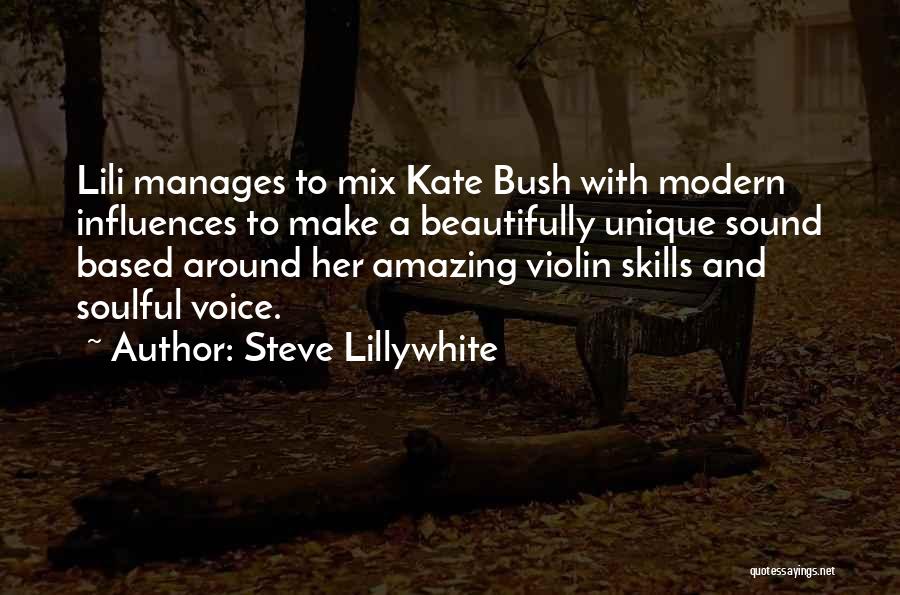 Steve Lillywhite Quotes: Lili Manages To Mix Kate Bush With Modern Influences To Make A Beautifully Unique Sound Based Around Her Amazing Violin