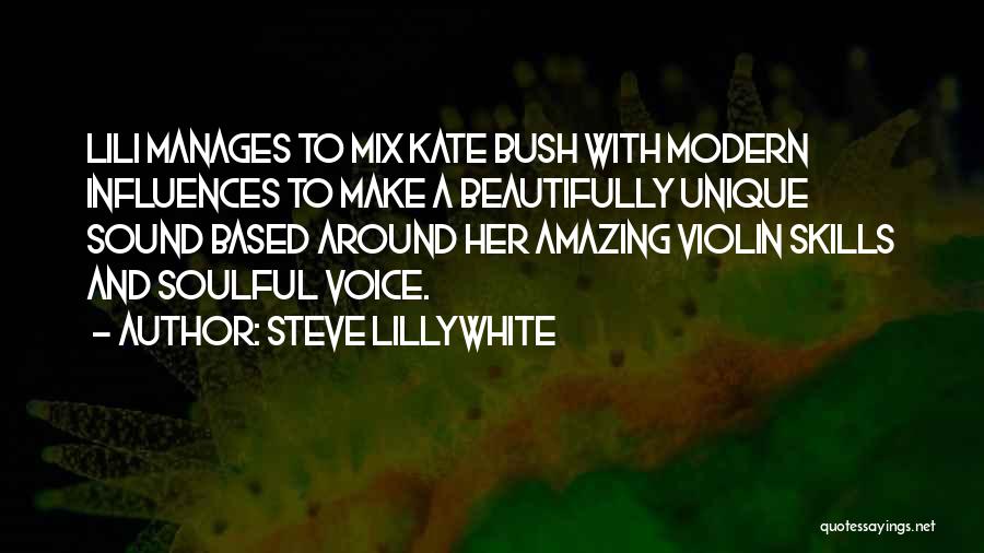 Steve Lillywhite Quotes: Lili Manages To Mix Kate Bush With Modern Influences To Make A Beautifully Unique Sound Based Around Her Amazing Violin