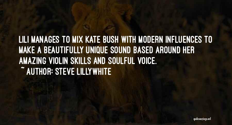 Steve Lillywhite Quotes: Lili Manages To Mix Kate Bush With Modern Influences To Make A Beautifully Unique Sound Based Around Her Amazing Violin