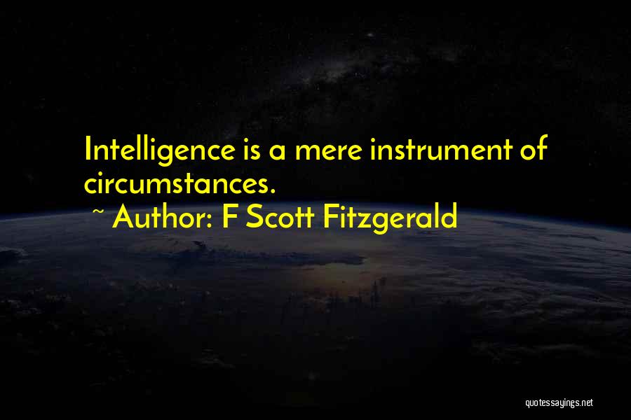 F Scott Fitzgerald Quotes: Intelligence Is A Mere Instrument Of Circumstances.