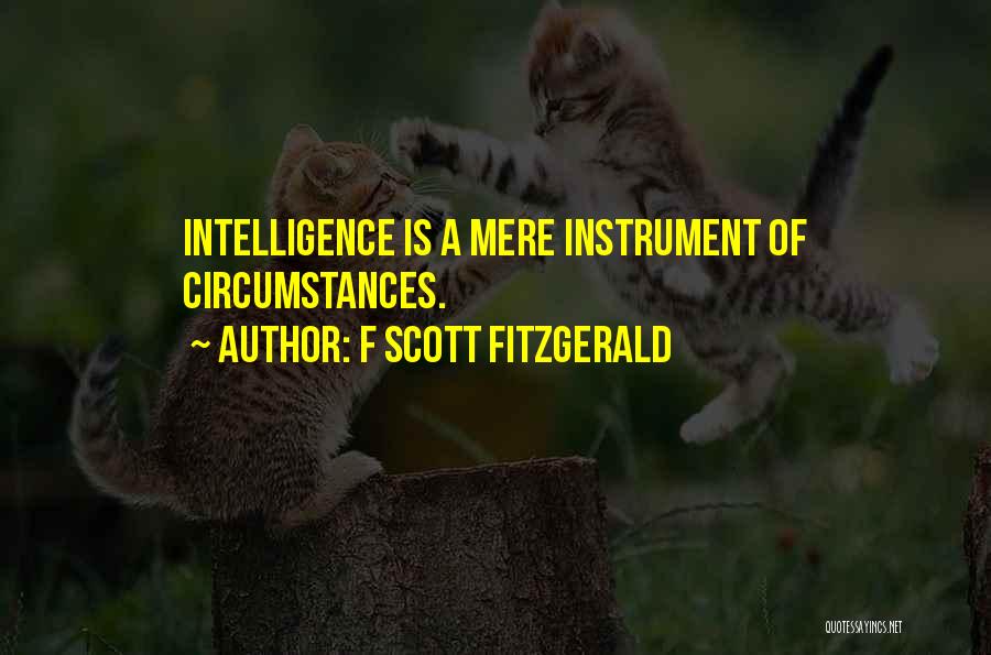 F Scott Fitzgerald Quotes: Intelligence Is A Mere Instrument Of Circumstances.