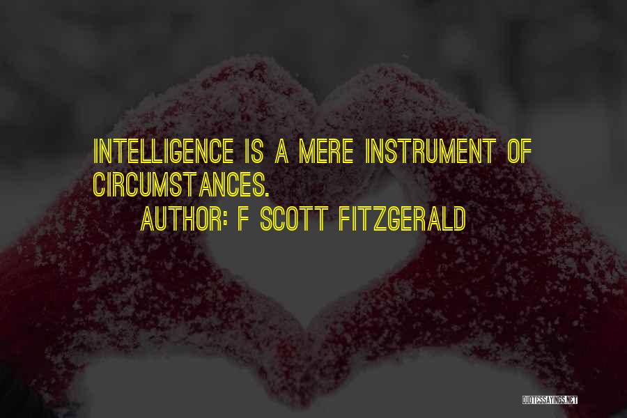 F Scott Fitzgerald Quotes: Intelligence Is A Mere Instrument Of Circumstances.