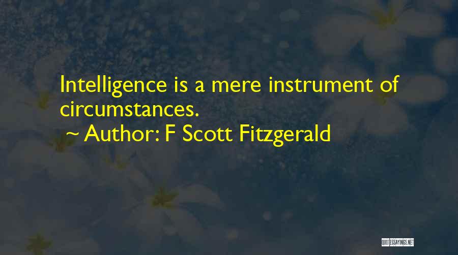 F Scott Fitzgerald Quotes: Intelligence Is A Mere Instrument Of Circumstances.