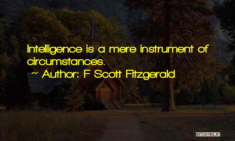 F Scott Fitzgerald Quotes: Intelligence Is A Mere Instrument Of Circumstances.