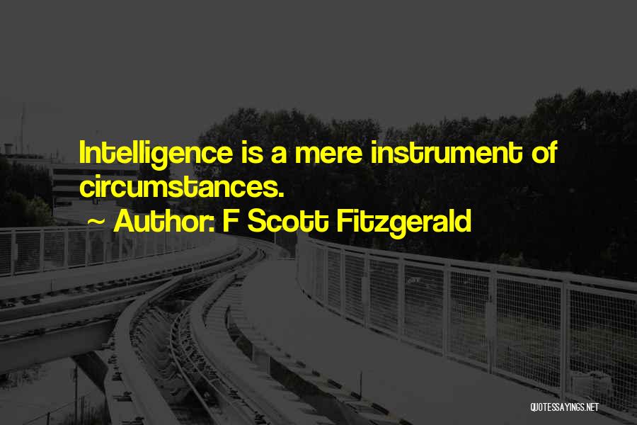 F Scott Fitzgerald Quotes: Intelligence Is A Mere Instrument Of Circumstances.