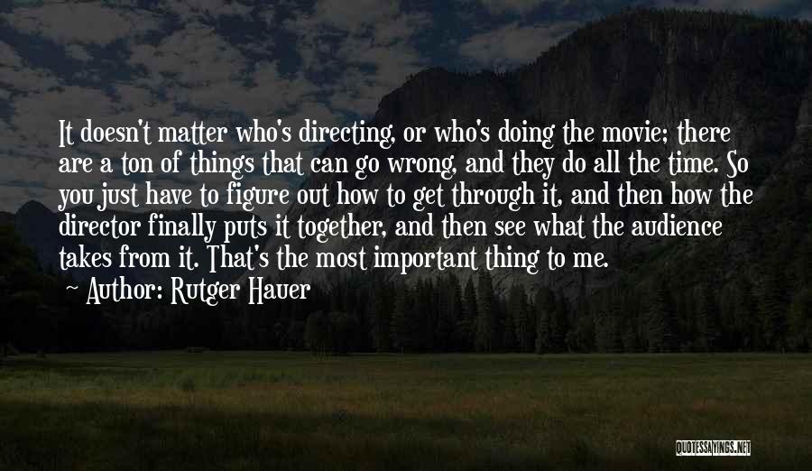 Rutger Hauer Quotes: It Doesn't Matter Who's Directing, Or Who's Doing The Movie; There Are A Ton Of Things That Can Go Wrong,