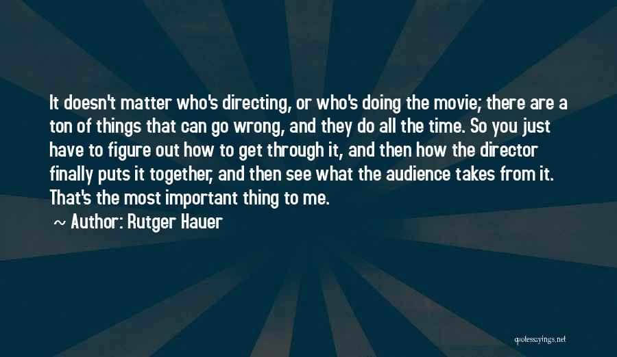 Rutger Hauer Quotes: It Doesn't Matter Who's Directing, Or Who's Doing The Movie; There Are A Ton Of Things That Can Go Wrong,