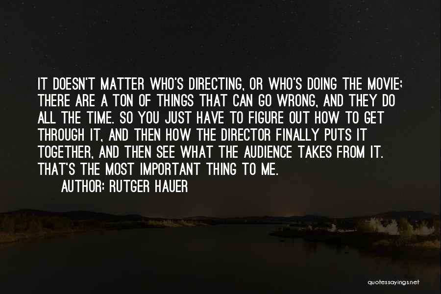 Rutger Hauer Quotes: It Doesn't Matter Who's Directing, Or Who's Doing The Movie; There Are A Ton Of Things That Can Go Wrong,