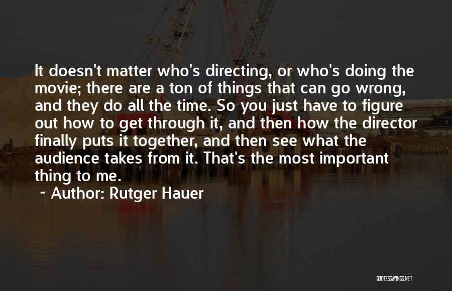 Rutger Hauer Quotes: It Doesn't Matter Who's Directing, Or Who's Doing The Movie; There Are A Ton Of Things That Can Go Wrong,