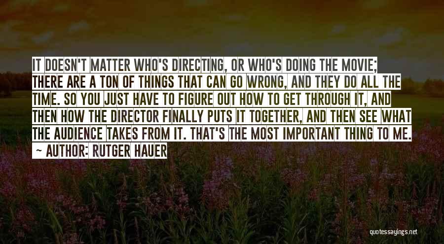 Rutger Hauer Quotes: It Doesn't Matter Who's Directing, Or Who's Doing The Movie; There Are A Ton Of Things That Can Go Wrong,