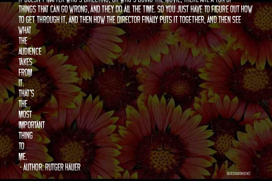 Rutger Hauer Quotes: It Doesn't Matter Who's Directing, Or Who's Doing The Movie; There Are A Ton Of Things That Can Go Wrong,