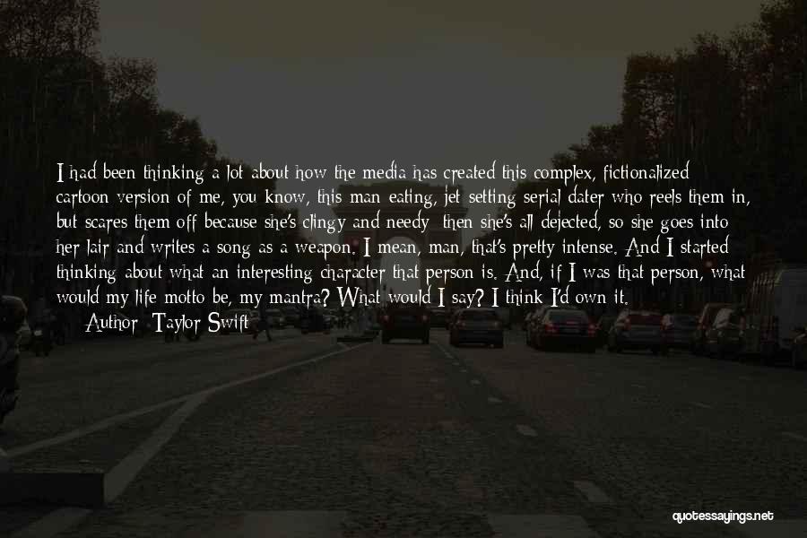 Taylor Swift Quotes: I Had Been Thinking A Lot About How The Media Has Created This Complex, Fictionalized Cartoon Version Of Me, You