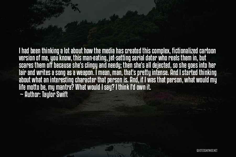 Taylor Swift Quotes: I Had Been Thinking A Lot About How The Media Has Created This Complex, Fictionalized Cartoon Version Of Me, You