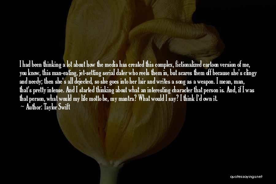 Taylor Swift Quotes: I Had Been Thinking A Lot About How The Media Has Created This Complex, Fictionalized Cartoon Version Of Me, You