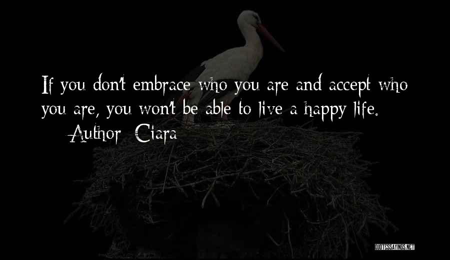 Ciara Quotes: If You Don't Embrace Who You Are And Accept Who You Are, You Won't Be Able To Live A Happy