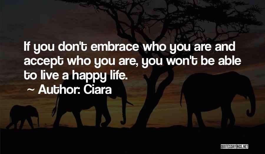 Ciara Quotes: If You Don't Embrace Who You Are And Accept Who You Are, You Won't Be Able To Live A Happy