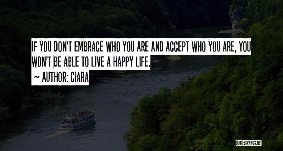 Ciara Quotes: If You Don't Embrace Who You Are And Accept Who You Are, You Won't Be Able To Live A Happy