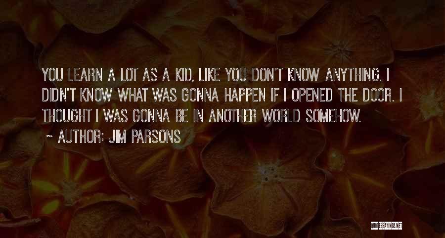Jim Parsons Quotes: You Learn A Lot As A Kid, Like You Don't Know Anything. I Didn't Know What Was Gonna Happen If