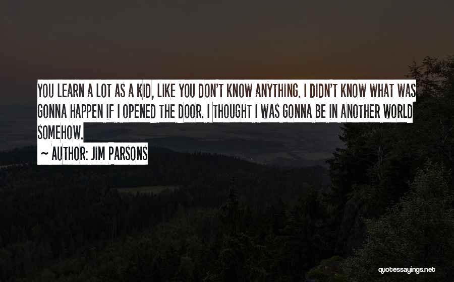 Jim Parsons Quotes: You Learn A Lot As A Kid, Like You Don't Know Anything. I Didn't Know What Was Gonna Happen If