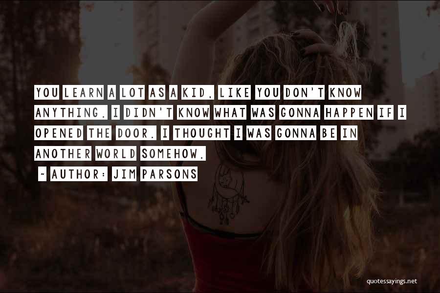 Jim Parsons Quotes: You Learn A Lot As A Kid, Like You Don't Know Anything. I Didn't Know What Was Gonna Happen If