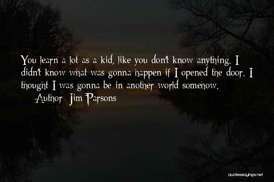 Jim Parsons Quotes: You Learn A Lot As A Kid, Like You Don't Know Anything. I Didn't Know What Was Gonna Happen If