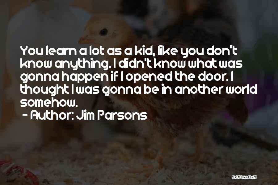 Jim Parsons Quotes: You Learn A Lot As A Kid, Like You Don't Know Anything. I Didn't Know What Was Gonna Happen If
