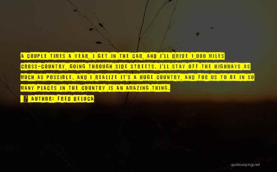 Fred DeLuca Quotes: A Couple Times A Year, I Get In The Car, And I'll Drive 1,000 Miles Cross-country, Going Through Side Streets.