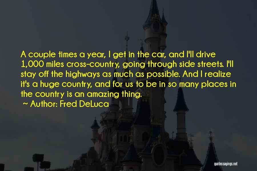 Fred DeLuca Quotes: A Couple Times A Year, I Get In The Car, And I'll Drive 1,000 Miles Cross-country, Going Through Side Streets.