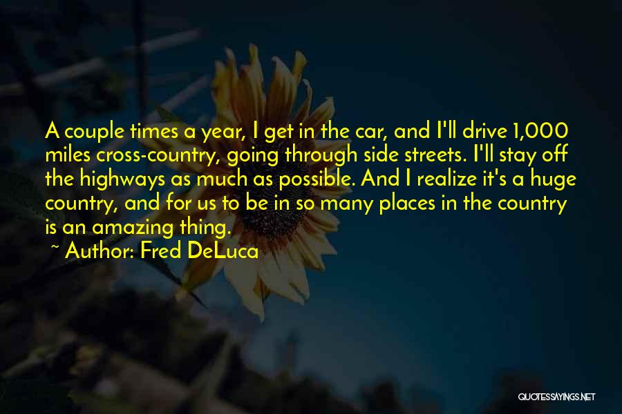 Fred DeLuca Quotes: A Couple Times A Year, I Get In The Car, And I'll Drive 1,000 Miles Cross-country, Going Through Side Streets.