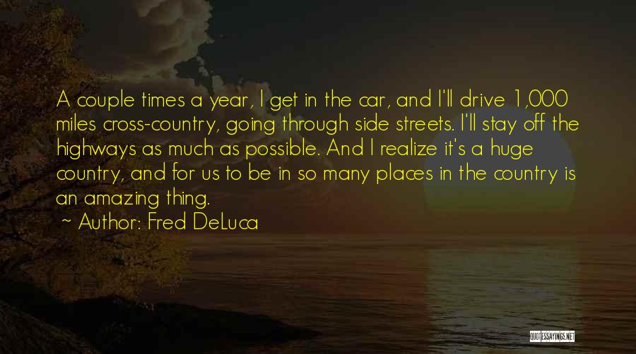 Fred DeLuca Quotes: A Couple Times A Year, I Get In The Car, And I'll Drive 1,000 Miles Cross-country, Going Through Side Streets.