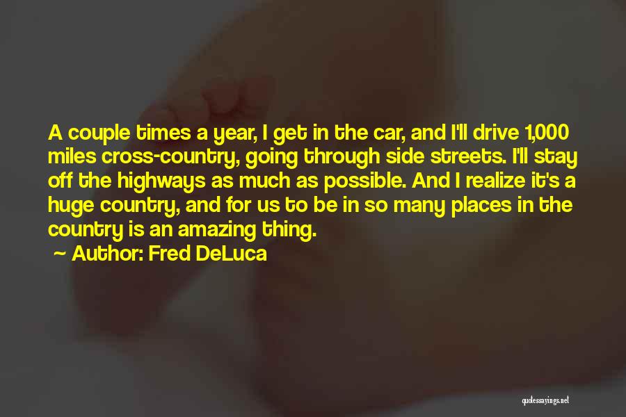 Fred DeLuca Quotes: A Couple Times A Year, I Get In The Car, And I'll Drive 1,000 Miles Cross-country, Going Through Side Streets.