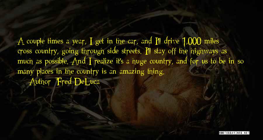 Fred DeLuca Quotes: A Couple Times A Year, I Get In The Car, And I'll Drive 1,000 Miles Cross-country, Going Through Side Streets.