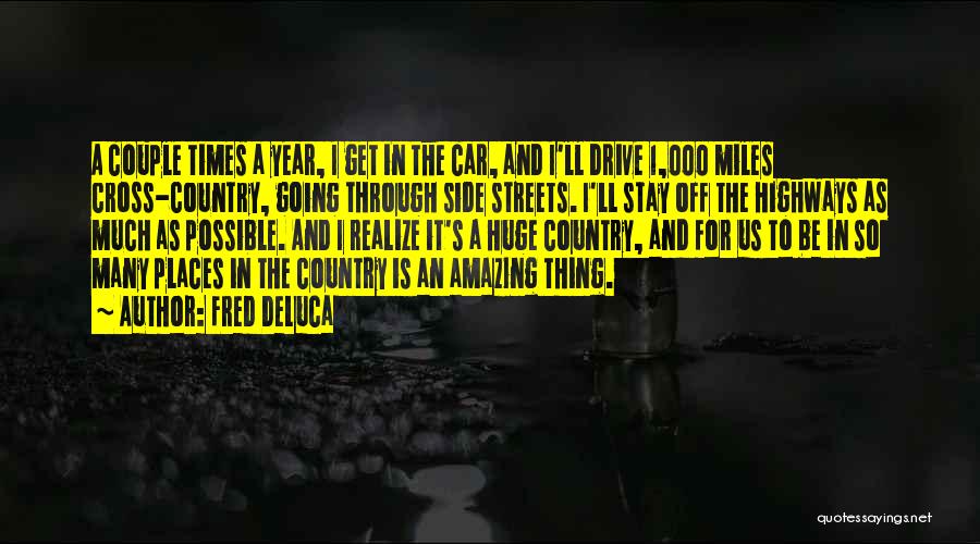 Fred DeLuca Quotes: A Couple Times A Year, I Get In The Car, And I'll Drive 1,000 Miles Cross-country, Going Through Side Streets.