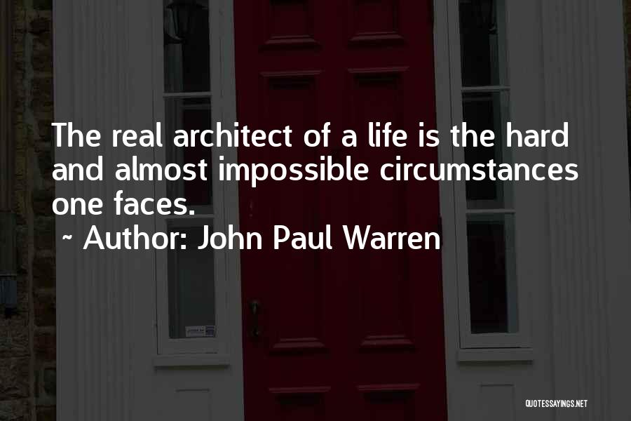 John Paul Warren Quotes: The Real Architect Of A Life Is The Hard And Almost Impossible Circumstances One Faces.