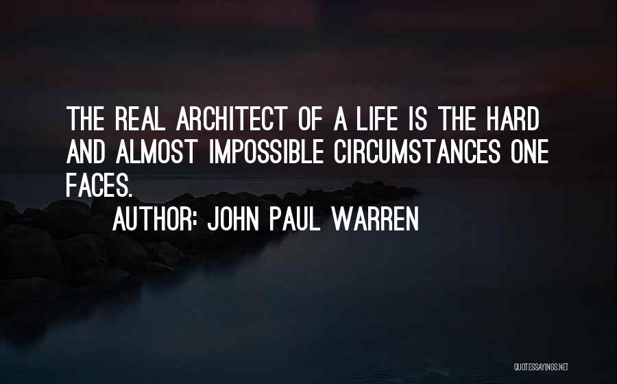 John Paul Warren Quotes: The Real Architect Of A Life Is The Hard And Almost Impossible Circumstances One Faces.