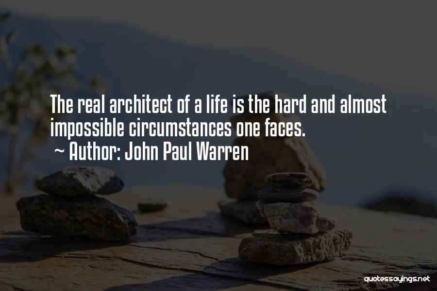 John Paul Warren Quotes: The Real Architect Of A Life Is The Hard And Almost Impossible Circumstances One Faces.