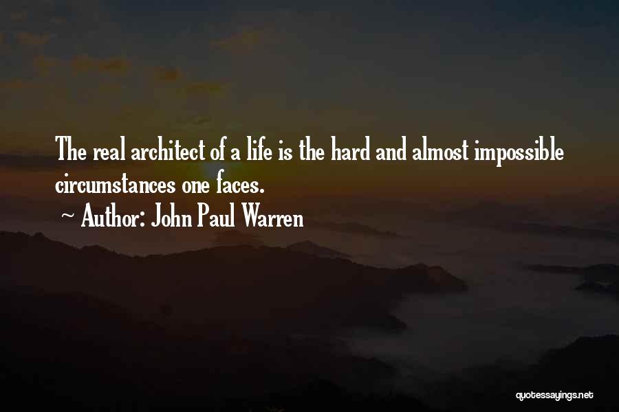 John Paul Warren Quotes: The Real Architect Of A Life Is The Hard And Almost Impossible Circumstances One Faces.