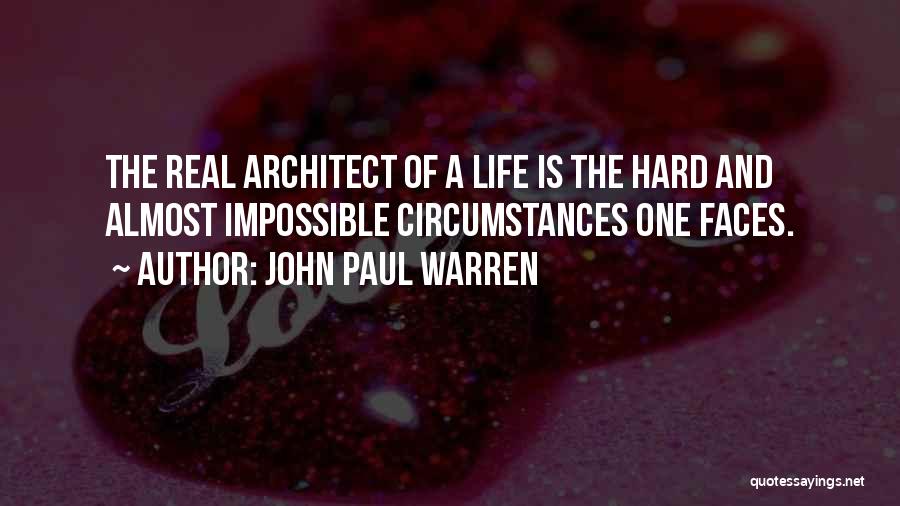 John Paul Warren Quotes: The Real Architect Of A Life Is The Hard And Almost Impossible Circumstances One Faces.