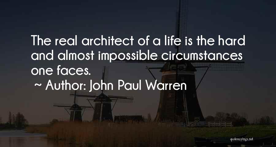 John Paul Warren Quotes: The Real Architect Of A Life Is The Hard And Almost Impossible Circumstances One Faces.