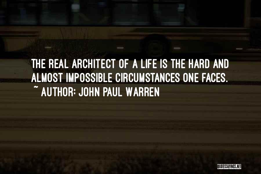 John Paul Warren Quotes: The Real Architect Of A Life Is The Hard And Almost Impossible Circumstances One Faces.
