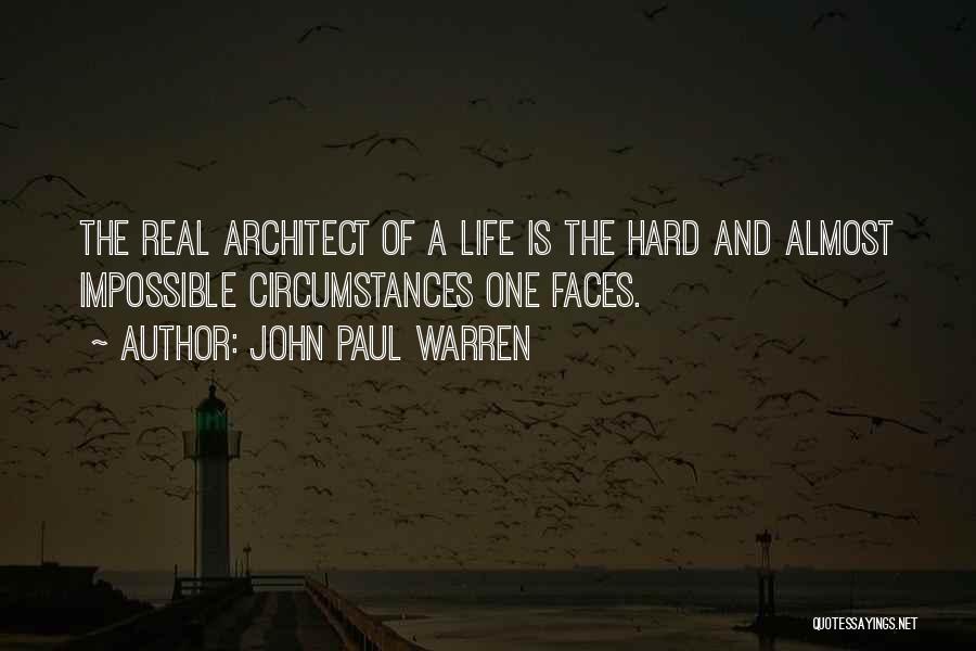 John Paul Warren Quotes: The Real Architect Of A Life Is The Hard And Almost Impossible Circumstances One Faces.