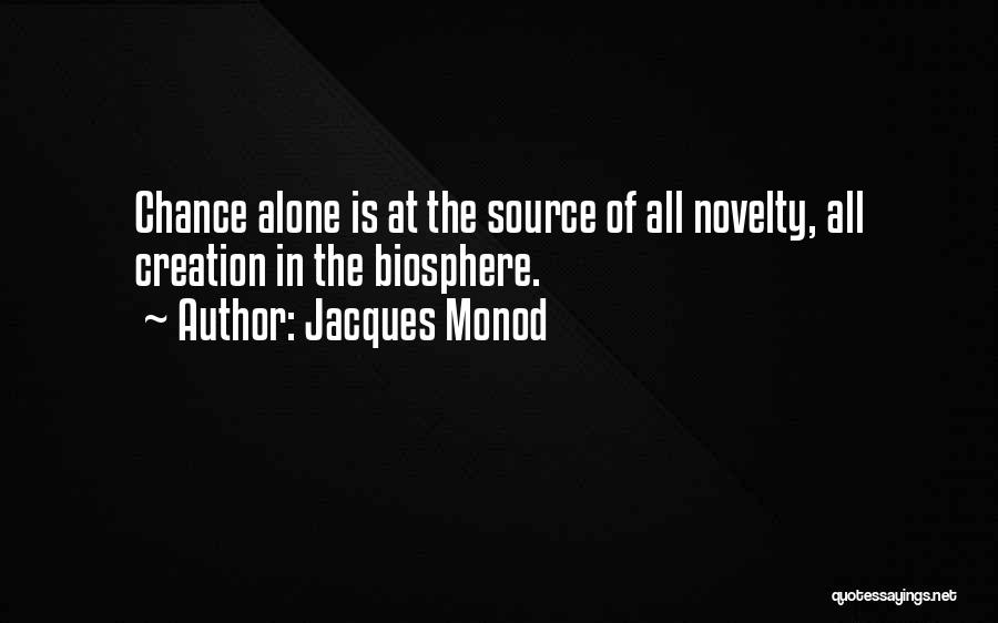 Jacques Monod Quotes: Chance Alone Is At The Source Of All Novelty, All Creation In The Biosphere.