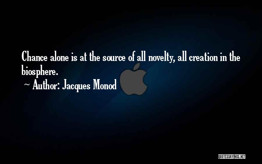 Jacques Monod Quotes: Chance Alone Is At The Source Of All Novelty, All Creation In The Biosphere.