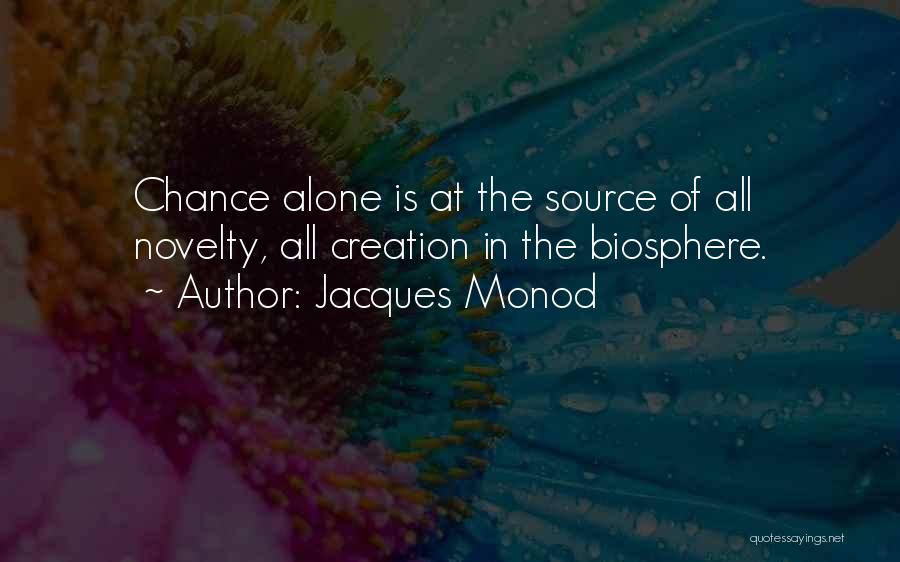 Jacques Monod Quotes: Chance Alone Is At The Source Of All Novelty, All Creation In The Biosphere.