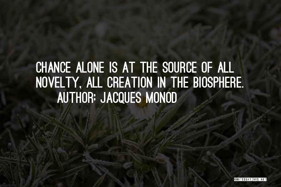 Jacques Monod Quotes: Chance Alone Is At The Source Of All Novelty, All Creation In The Biosphere.