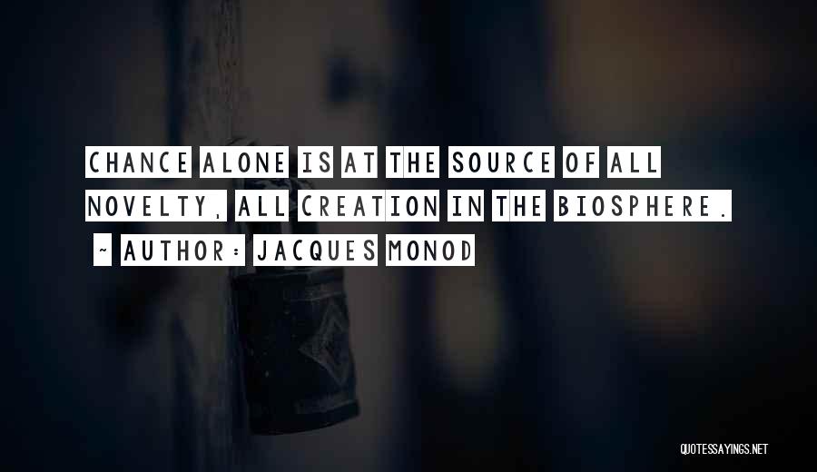 Jacques Monod Quotes: Chance Alone Is At The Source Of All Novelty, All Creation In The Biosphere.