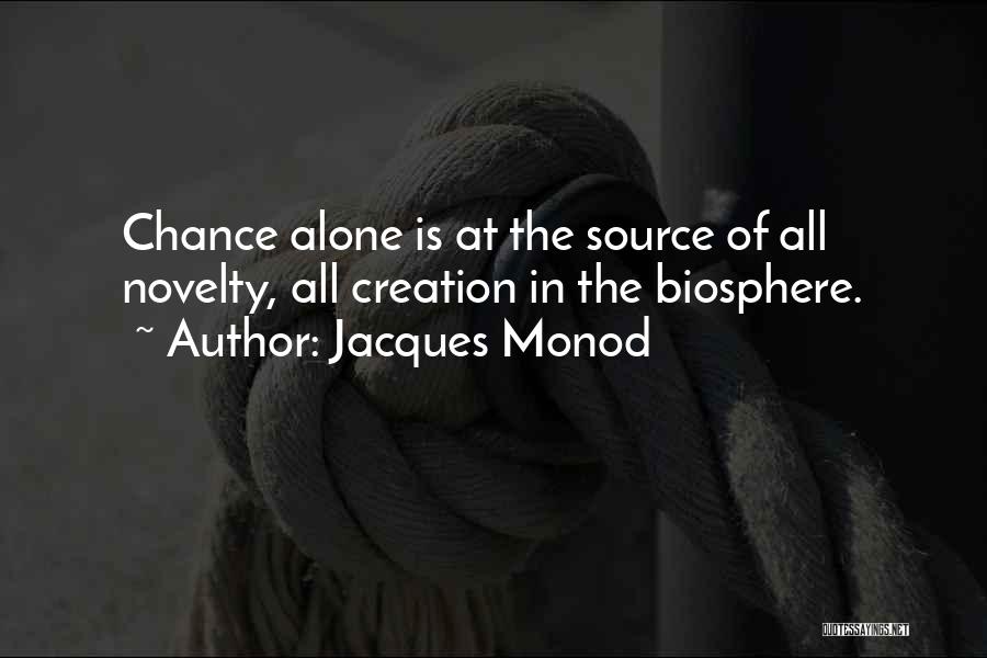 Jacques Monod Quotes: Chance Alone Is At The Source Of All Novelty, All Creation In The Biosphere.