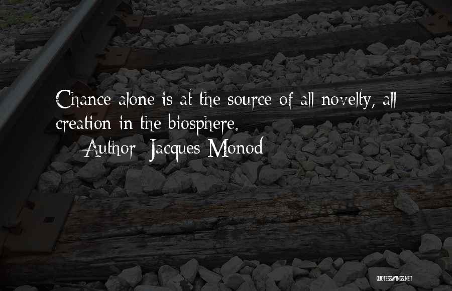 Jacques Monod Quotes: Chance Alone Is At The Source Of All Novelty, All Creation In The Biosphere.