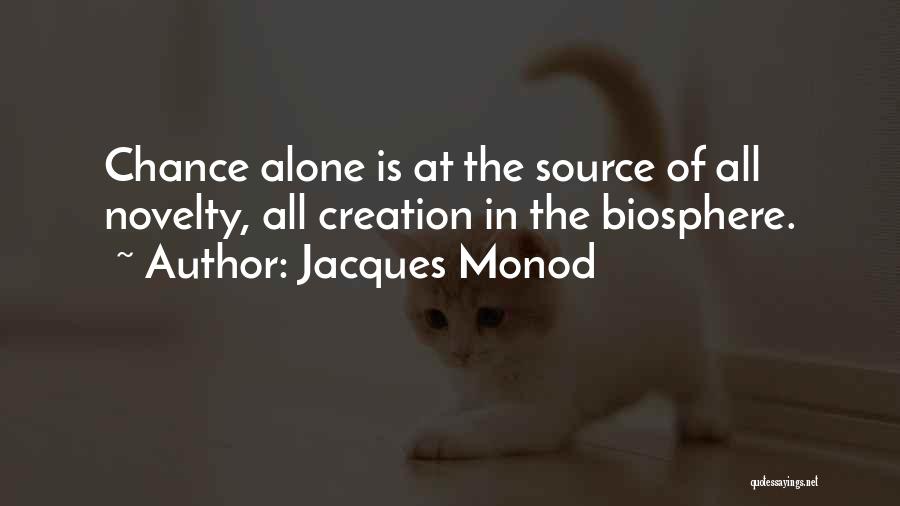 Jacques Monod Quotes: Chance Alone Is At The Source Of All Novelty, All Creation In The Biosphere.
